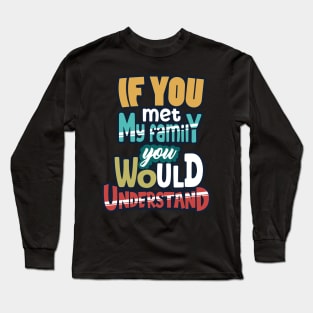 If You Met My Family You Would Understand Long Sleeve T-Shirt